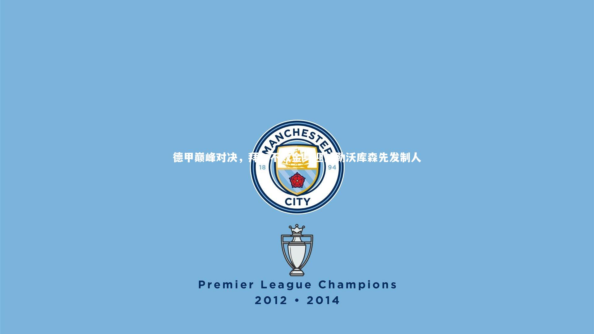 德甲巅峰对决，拜仁不败金身迎战勒沃库森先发制人