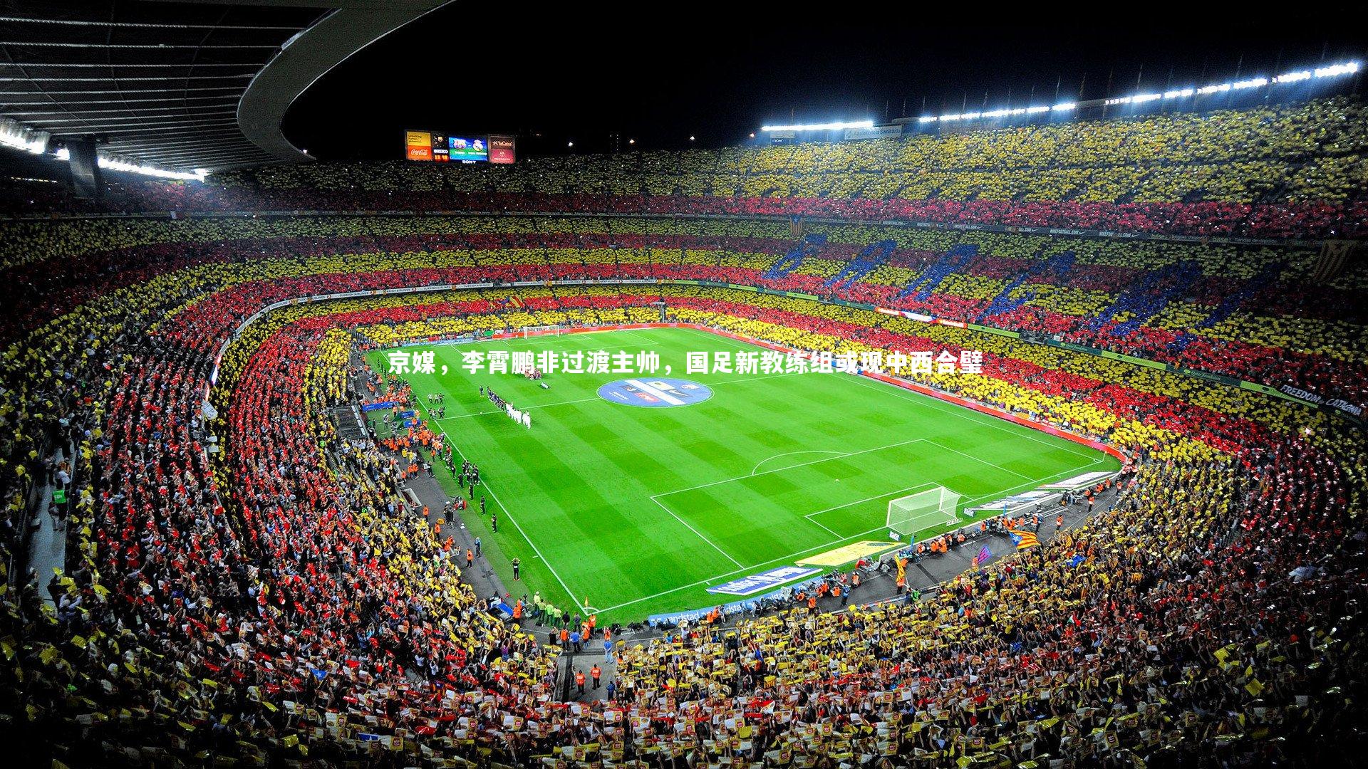 京媒，李霄鹏非过渡主帅，国足新教练组或现中西合璧